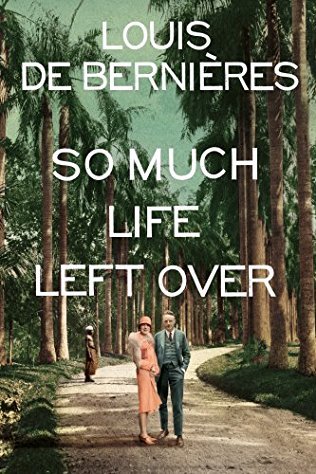 So Much Life Left Over - Louis De Bernieres