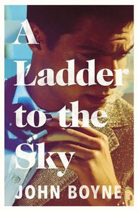 A Ladder To The Sky - John Boyne