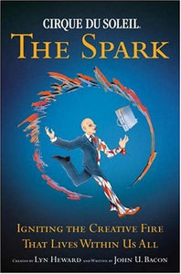 Cirque Du Soleil: The Spark - John U. Bacon & Lyn Heward