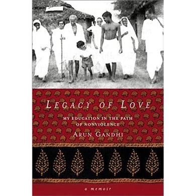 Legacy of Love: My Education in the Path of Nonviolence - Arun Gandhi