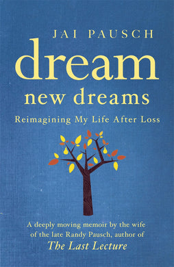 Dream New Dreams: Reimagining My Life After Loss - Jai Pausch